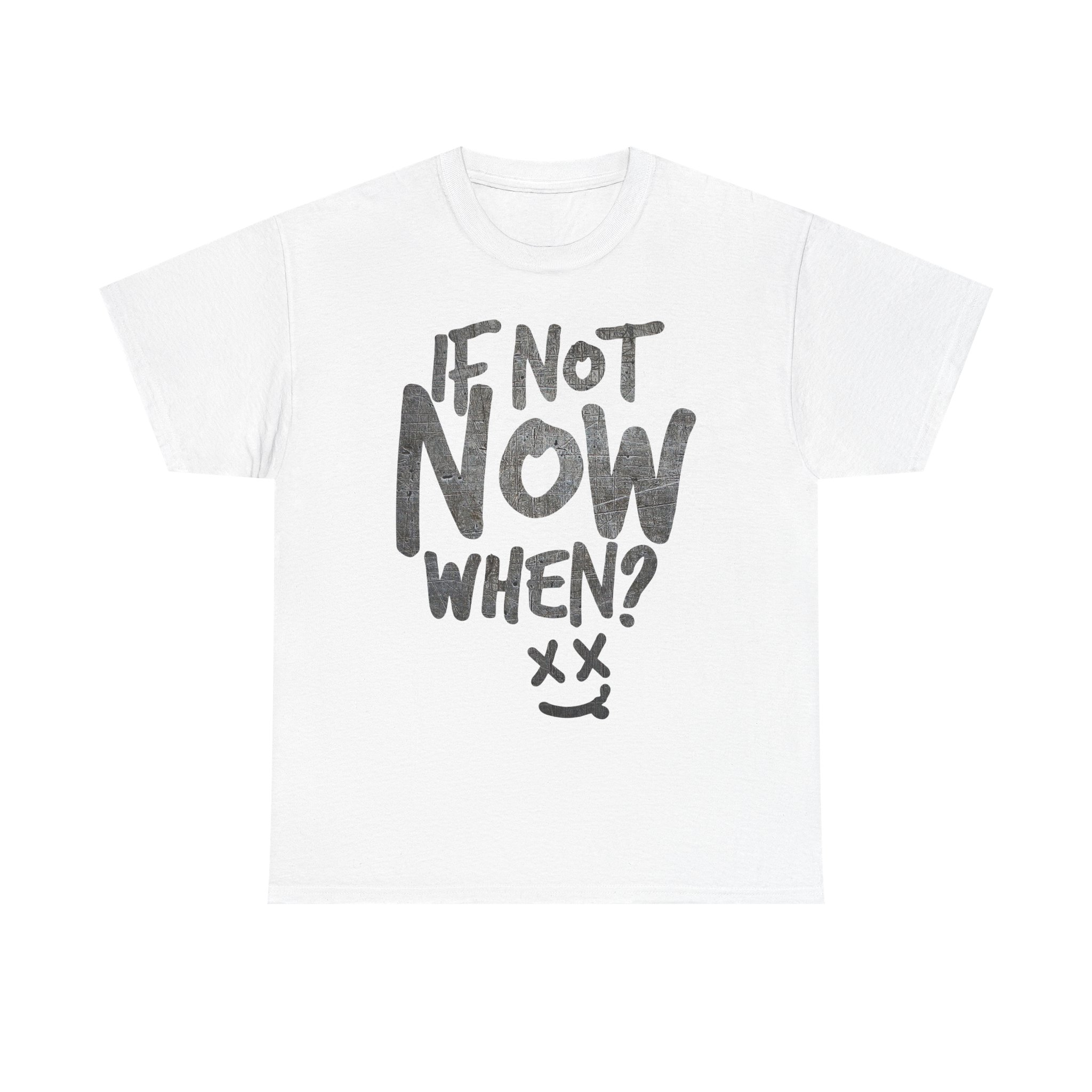 If Not Now, When? – Take Action Motivation T-Shirt